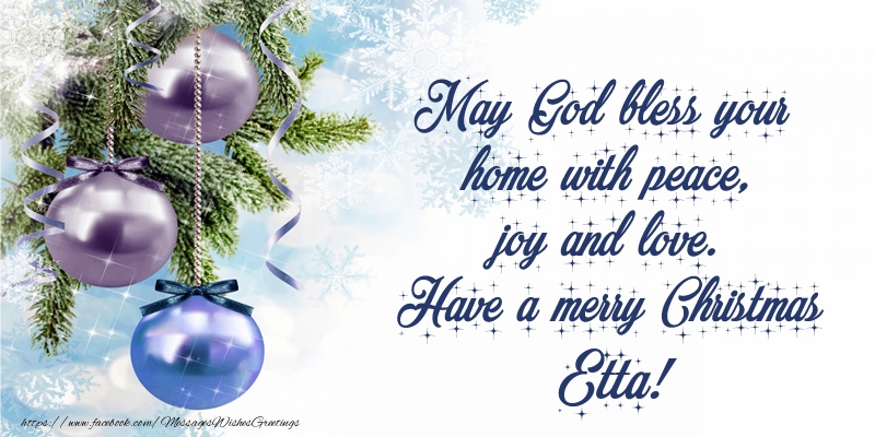 Greetings Cards for Christmas - May God bless your home with peace, joy and love. Have a merry Christmas Etta!