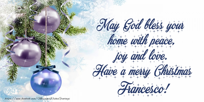 Greetings Cards for Christmas - Christmas Decoration | May God bless your home with peace, joy and love. Have a merry Christmas Francesco!