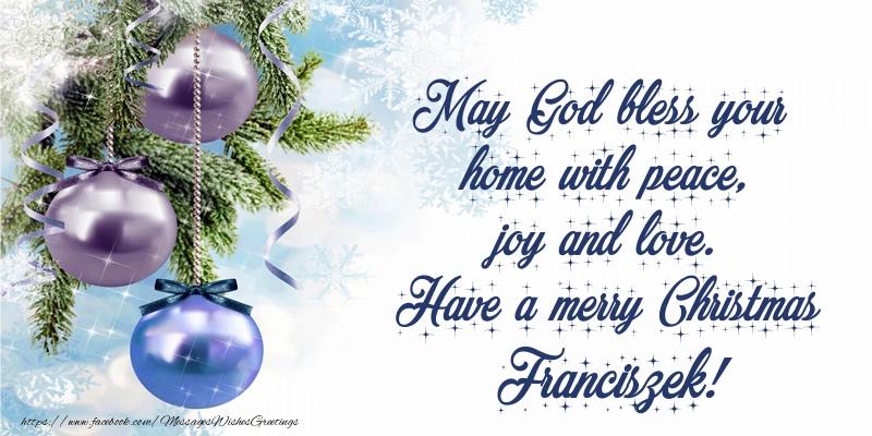 Greetings Cards for Christmas - Christmas Decoration | May God bless your home with peace, joy and love. Have a merry Christmas Franciszek!