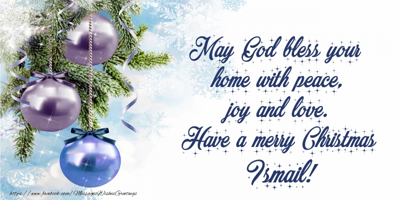 Greetings Cards for Christmas - Christmas Decoration | May God bless your home with peace, joy and love. Have a merry Christmas Ismail!