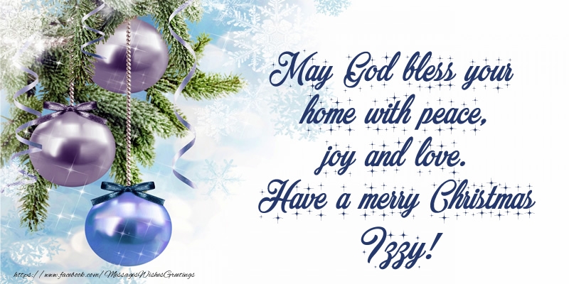 Greetings Cards for Christmas - May God bless your home with peace, joy and love. Have a merry Christmas Izzy!