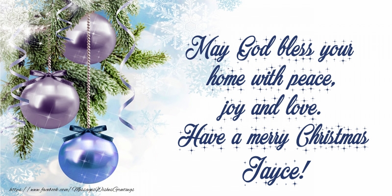 Greetings Cards for Christmas - May God bless your home with peace, joy and love. Have a merry Christmas Jayce!