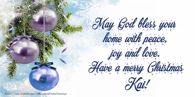Greetings Cards for Christmas - May God bless your home with peace, joy and love. Have a merry Christmas Kai!