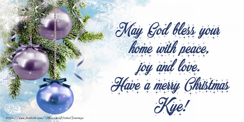 Greetings Cards for Christmas - Christmas Decoration | May God bless your home with peace, joy and love. Have a merry Christmas Kye!