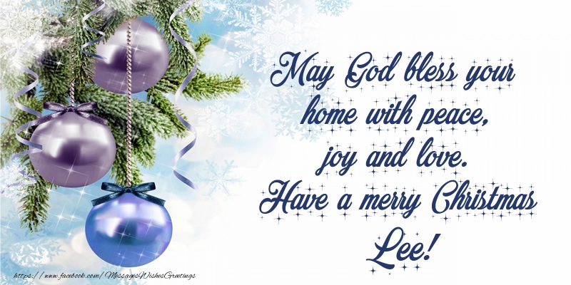 Greetings Cards for Christmas - Christmas Decoration | May God bless your home with peace, joy and love. Have a merry Christmas Lee!