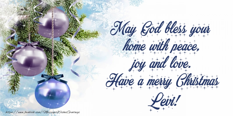 Greetings Cards for Christmas - Christmas Decoration | May God bless your home with peace, joy and love. Have a merry Christmas Levi!