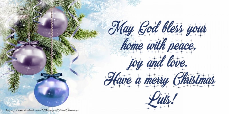 Greetings Cards for Christmas - May God bless your home with peace, joy and love. Have a merry Christmas Luis!
