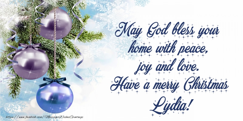 Greetings Cards for Christmas - May God bless your home with peace, joy and love. Have a merry Christmas Lydia!