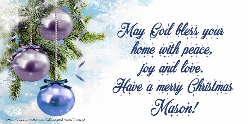 Greetings Cards for Christmas - May God bless your home with peace, joy and love. Have a merry Christmas Mason!