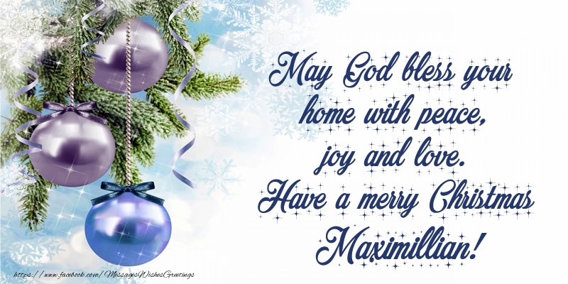 Greetings Cards for Christmas - May God bless your home with peace, joy and love. Have a merry Christmas Maximillian!
