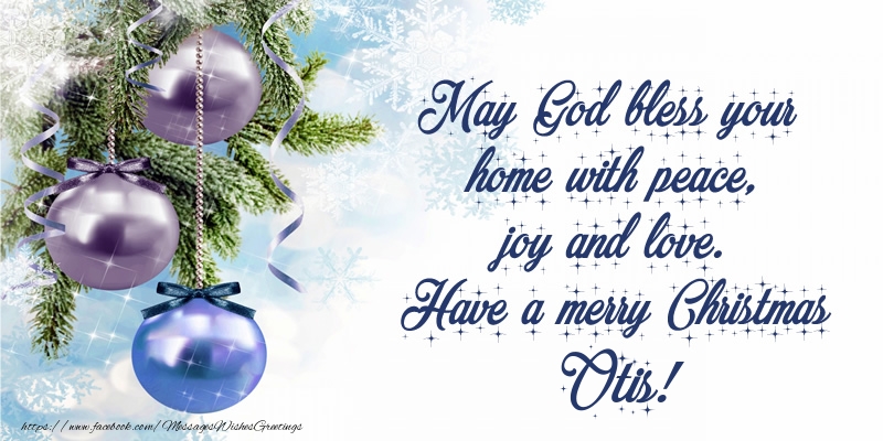 Greetings Cards for Christmas - Christmas Decoration | May God bless your home with peace, joy and love. Have a merry Christmas Otis!