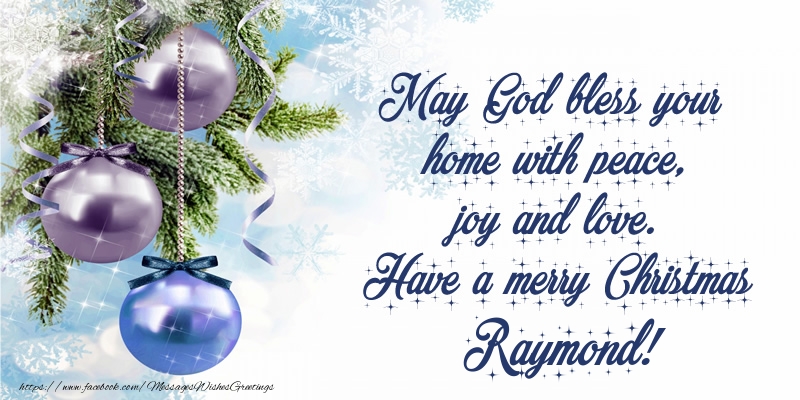 Greetings Cards for Christmas - May God bless your home with peace, joy and love. Have a merry Christmas Raymond!