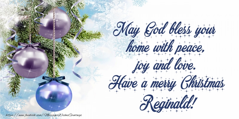 Greetings Cards for Christmas - May God bless your home with peace, joy and love. Have a merry Christmas Reginald!