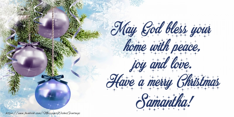 Greetings Cards for Christmas - May God bless your home with peace, joy and love. Have a merry Christmas Samantha!