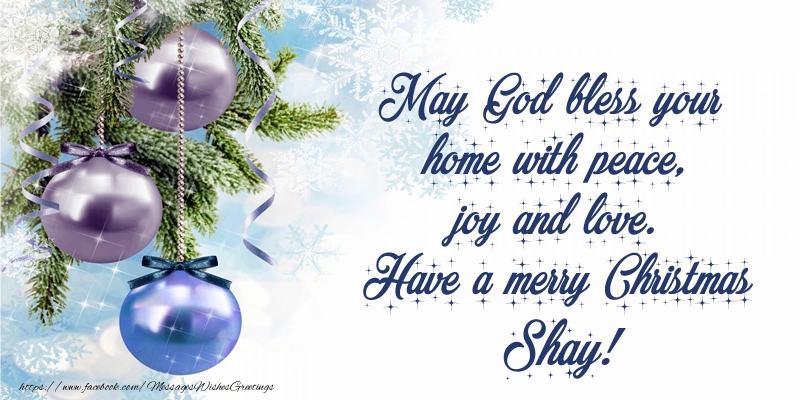Greetings Cards for Christmas - May God bless your home with peace, joy and love. Have a merry Christmas Shay!