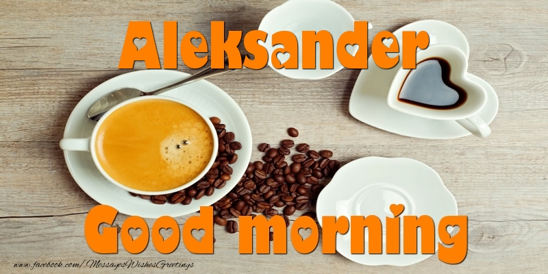 Greetings Cards for Good morning - Coffee | Good morning Aleksander