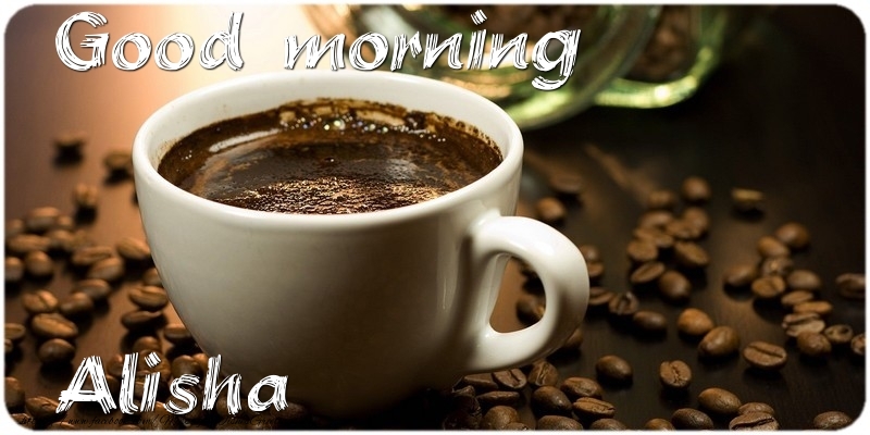 Greetings Cards for Good morning - Coffee | Good morning Alisha