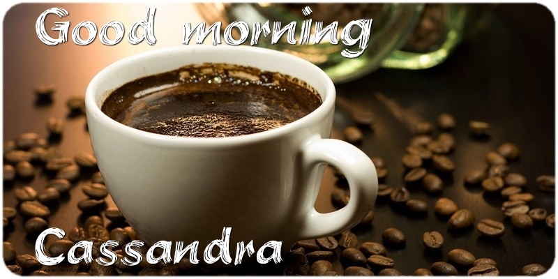 Greetings Cards for Good morning - Coffee | Good morning Cassandra
