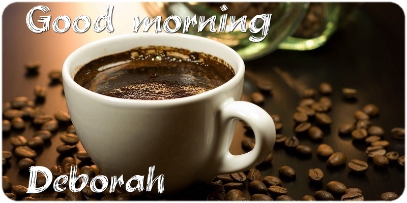 Greetings Cards for Good morning - Coffee | Good morning Deborah