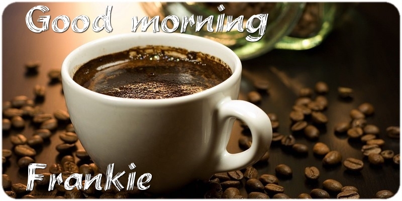 Greetings Cards for Good morning - Coffee | Good morning Frankie