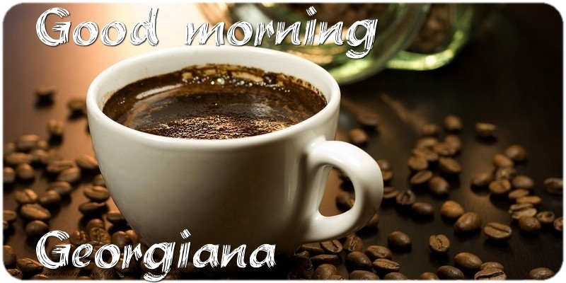 Greetings Cards for Good morning - Good morning Georgiana