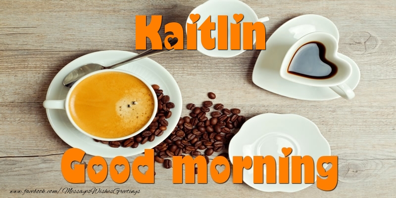 Greetings Cards for Good morning - Good morning Kaitlin