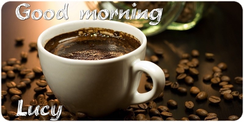 Greetings Cards for Good morning - Coffee | Good morning Lucy