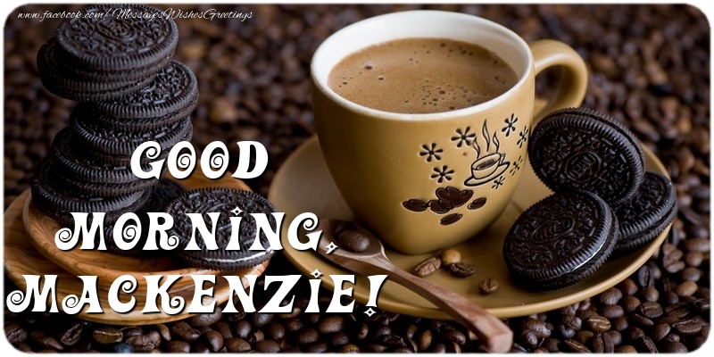 Greetings Cards for Good morning - Good morning, Mackenzie