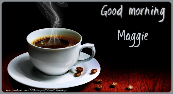 Greetings Cards for Good morning - Coffee | Good morning Maggie
