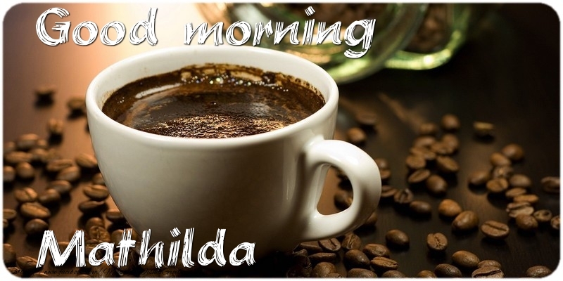 Greetings Cards for Good morning - Good morning Mathilda