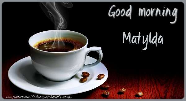 Greetings Cards for Good morning - Coffee | Good morning Matylda