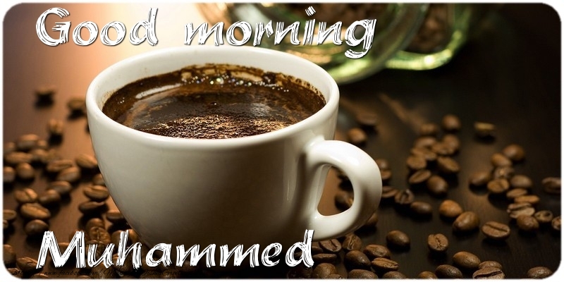 Greetings Cards for Good morning - Coffee | Good morning Muhammed