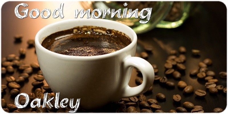 Greetings Cards for Good morning - Good morning Oakley