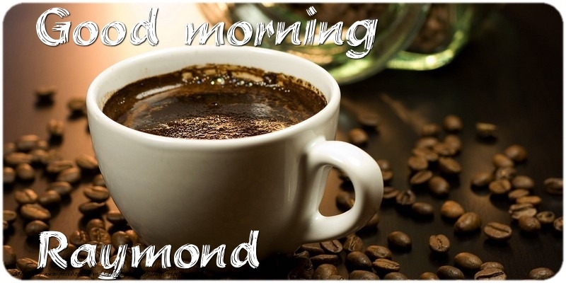  Greetings Cards for Good morning - Coffee | Good morning Raymond