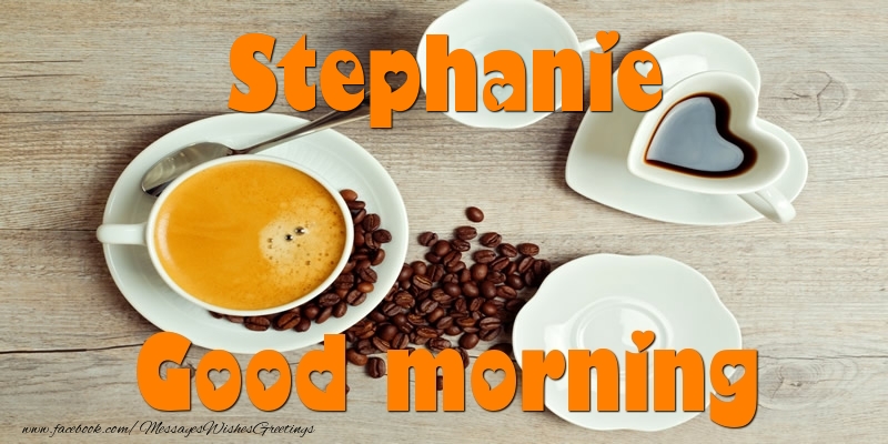 Greetings Cards for Good morning - Good morning Stephanie