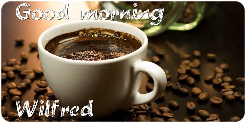  Greetings Cards for Good morning - Coffee | Good morning Wilfred