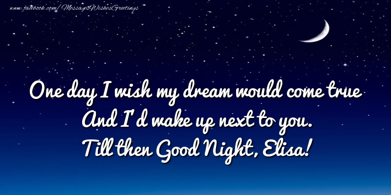 Greetings Cards for Good night - One day I wish my dream would come true And I’d wake up next to you. Elisa