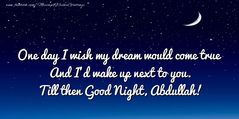 Greetings Cards for Good night - Moon | One day I wish my dream would come true And I’d wake up next to you. Abdullah
