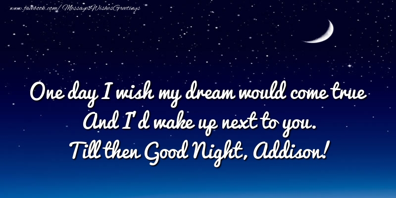 Greetings Cards for Good night - Moon | One day I wish my dream would come true And I’d wake up next to you. Addison