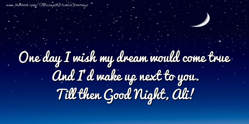 Greetings Cards for Good night - Moon | One day I wish my dream would come true And I’d wake up next to you. Ali