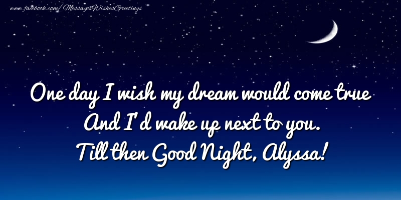 Greetings Cards for Good night - Moon | One day I wish my dream would come true And I’d wake up next to you. Alyssa
