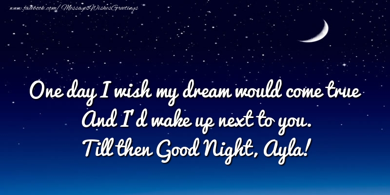Greetings Cards for Good night - One day I wish my dream would come true And I’d wake up next to you. Ayla