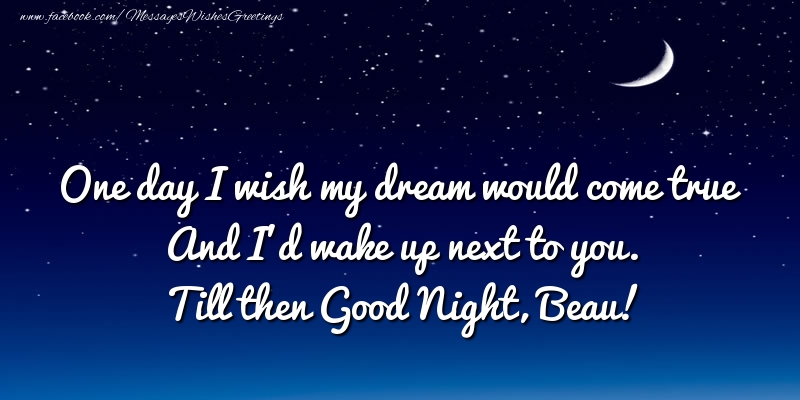 Greetings Cards for Good night - Moon | One day I wish my dream would come true And I’d wake up next to you. Beau