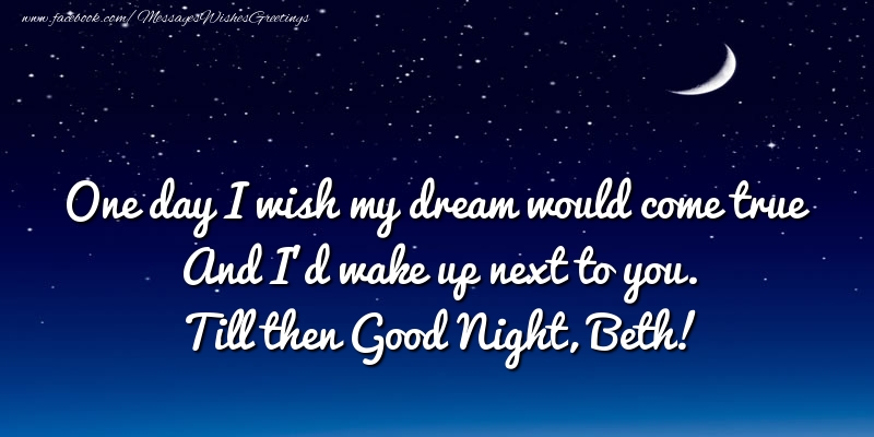 Greetings Cards for Good night - One day I wish my dream would come true And I’d wake up next to you. Beth