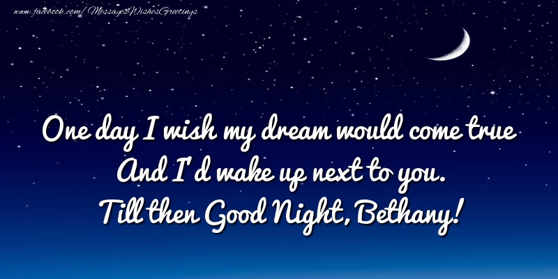 Greetings Cards for Good night - One day I wish my dream would come true And I’d wake up next to you. Bethany