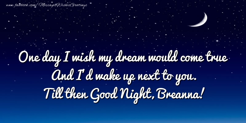 Greetings Cards for Good night - Moon | One day I wish my dream would come true And I’d wake up next to you. Breanna