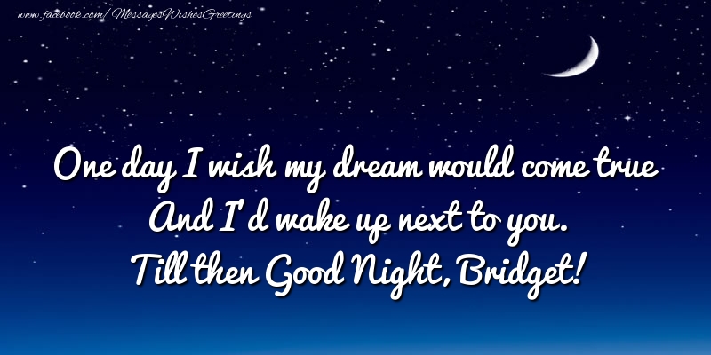 Greetings Cards for Good night - Moon | One day I wish my dream would come true And I’d wake up next to you. Bridget