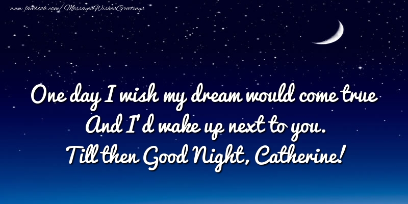 Greetings Cards for Good night - Moon | One day I wish my dream would come true And I’d wake up next to you. Catherine