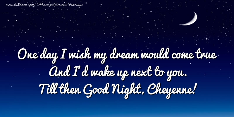 Greetings Cards for Good night - One day I wish my dream would come true And I’d wake up next to you. Cheyenne