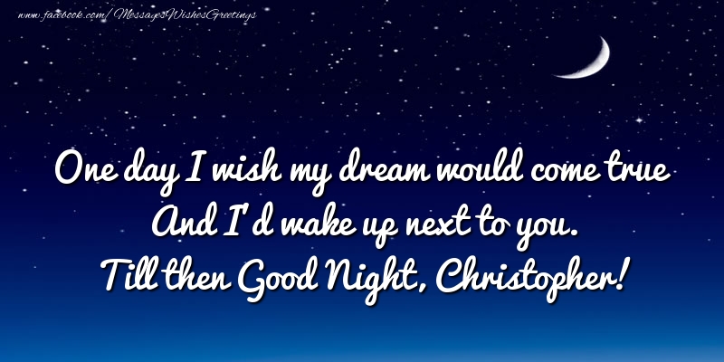 Greetings Cards for Good night - Moon | One day I wish my dream would come true And I’d wake up next to you. Christopher